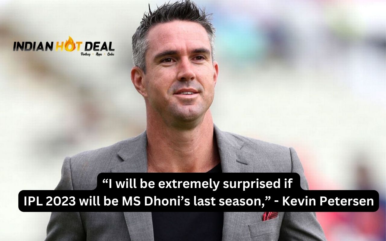 “I will be extremely surprised if IPL 2023 will be MS Dhoni’s last season,” says Kevin Petersen